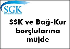 SGK ve Bağ-Kur borçlularına iyi haber