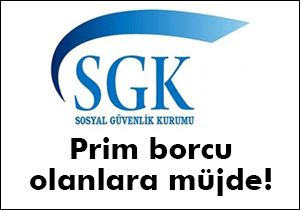 SGK'dan prim borcu olanlara müjde!