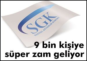 9 bin kişiye süper zam geliyor