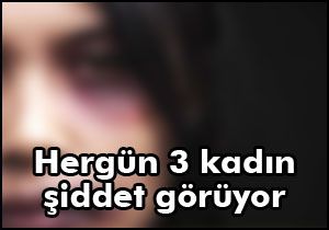 Günde 3 kadın şiddet görüyor