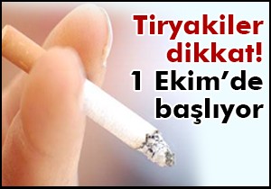 Tiryakiler dikkat! 1 Ekim’de başlıyor