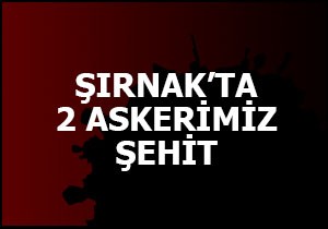 Şırnak'ta iki askerimiz şehit
