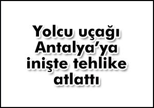 Yolcu uçağı Antalya’ya inişte tehlike atlattı