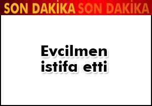 Süleyman Evcilmen istifa etti