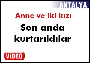 Anne ve kızı boğulmaktan son anda kurtarıldı