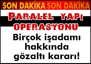 80'e yakın işadamı hakkında gözaltı kararı!