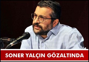 Soner Yalçın gözaltına alındı