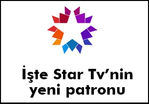 İşte Star TV'nin yeni patronu