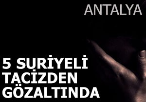 5 Suriyeli, kız çocuğunu tacizden gözaltına alındı