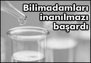 Bilimadamları inanılmazı başardı