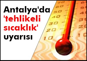 Antalya da  tehlikeli sıcaklık  uyarısı