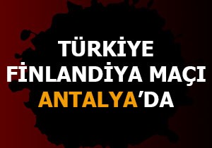 Türkiye, Finlandiya maçı Antalya'da oynanacak