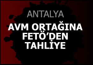 AVM ortağına FETÖ'den tahliye