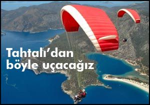 Tahtalı dan böyle uçacağız