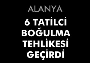 6 tatilci boğulma tehlikesi geçirdi
