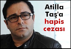 Atilla Taş'a hapis cezası