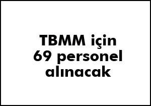 TBMM'ye 69 personel alınacak