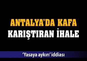 Antalya'da kafa karıştıran ihale