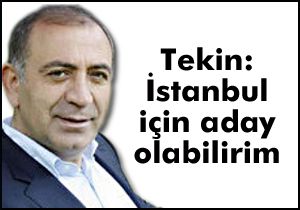 Tekin: İstanbul için aday olabilirim