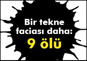 Bir tekne faciası daha: 9 ölü