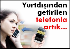 Yurtdışından getirilen telefonla konuşma süresi uzatıldı