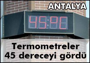 Antalya’da termometreler 45 dereceyi gördü
