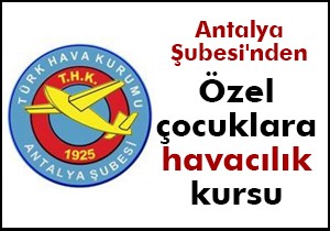 THK Antalya Şubesi'nden özel çocuklara havacılık kursu