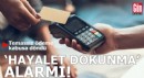 'Hayalet dokunma' alarmı: Temassız ödeme kabusa döndü