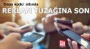'Onay kodu' altında reklam tuzağına son