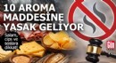 10 aroma maddesine yasak geliyor