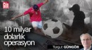 10 milyardolarlık operasyon