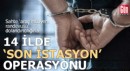 14 ilde ‘Son İstasyon’ operasyonu: 25 tutuklama