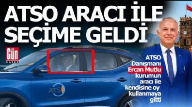 ATSO seçiminde kendisine oy vermek için kurumun aracıyla geldi