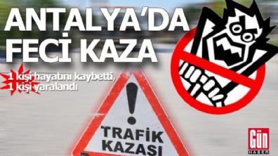 Antalya'da feci kaza: 1 ölü, 1 yaralı