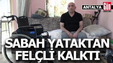 Antalya’da sabah yataktan felçli kalktı
