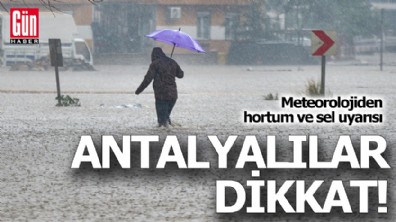 Antalyalılar dikkat! Meteorolojiden hortum ve sel uyarısı
