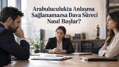 Arabuluculukta Anlaşma Sağlanamazsa Dava Süreci Nasıl Başlar?