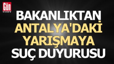 Bakanlıktan Antalya'daki yarışmaya suç duyurusu
