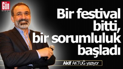 Bir festival bitti, bir sorumluluk başladı