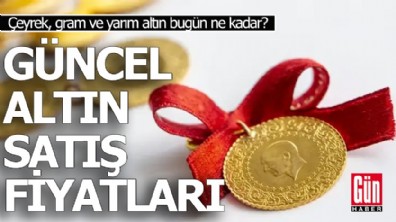Çeyrek, gram ve yarım altın fiyatları bugün ne kadar?