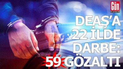DEAŞ'a 22 ilde darbe: 59 gözaltı