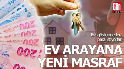 Ev arayana yeni masraf! Evi göstermeden para istiyorlar