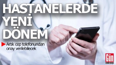 Hastanelerde yeni dönem: Artık cep telefonundan onay verilebilecek