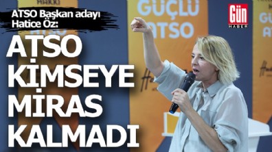 Hatice Öz: ATSO kimseye miras kalmadı