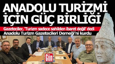 Medya, Anadolu turizmi için güç birliği yaptı, yeni dernek kuruldu