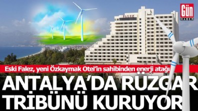 Otel patronu Antalya'ya rüzgar gülü kuruyor