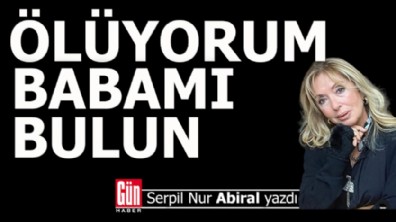 Türkiye bu olayı konuşuyor; 'Ölüyorum, babamı bulun'