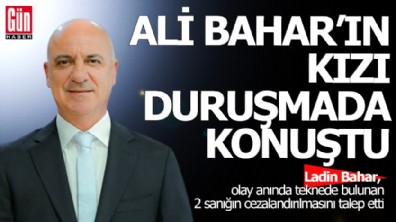 Ali Bahar'ın kızı duruşmada konuştu