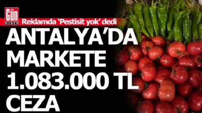 Antalya'daki marketin "pestisit yok" reklamına 1 milyon TL'lik ceza kesildi