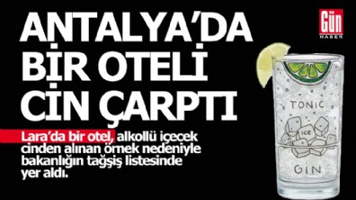 Bakanlık Antalya'da bir otelde tağşişli alkol tespit etti